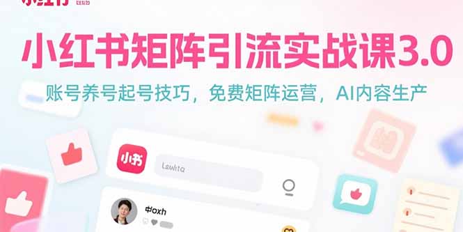 小红书矩阵引流实战课3.0：账号养号起号技巧，免裴矩阵运营，AI内容生产-heixxmi
