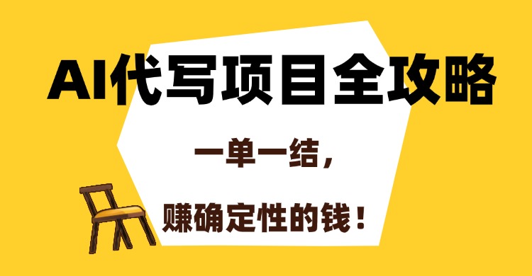 AI代写项目全攻略，一单一结，赚确定性的钱！-heixxmi