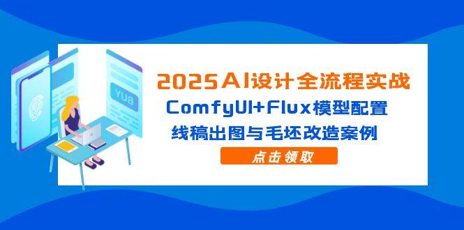 2025AI设计全流程实战：ComfyUI+Flux模型配置，线稿出图与毛坯改造案例-heixxmi