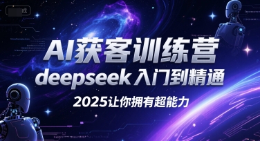 AI获客训练营，deepseek入门到精通，2025让你拥有超能力-heixxmi