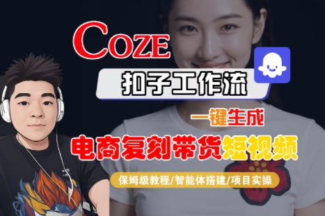 Coze扣子工作流一键生成电商复刻带货短视频，保姆级教程-智能体搭建-项目实操-heixxmi