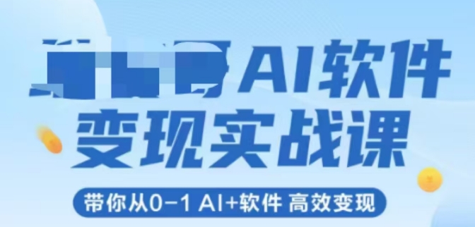AI软件变现实战课，带你从0-1 Al+软件 高效变现-heixxmi