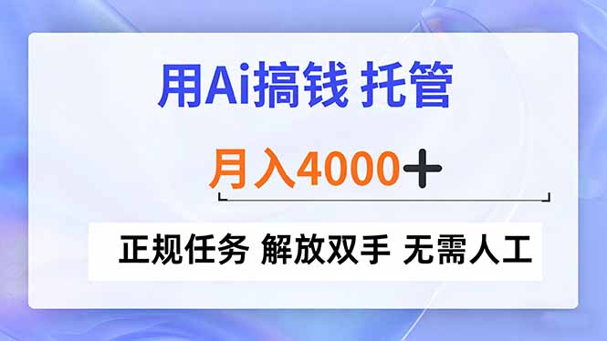 用Ai搞钱，托管，月入4000+， 正规任务 解放双手 无需人工-heixxmi