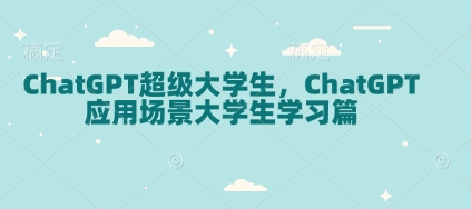 ChatGPT超级大学生，ChatGPT 应用场景大学生学习篇-heixxmi