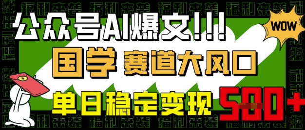 公众号AI爆文，国学赛道大风口，小白轻松上手，单日稳定变现5张-heixxmi
