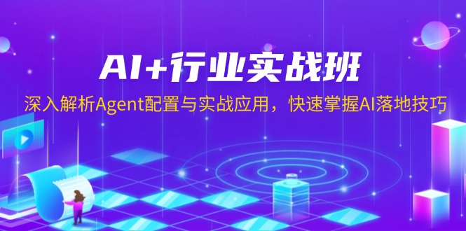 AI+行业实战班，深入解析Agent配置与实战应用，快速掌握AI落地技巧-heixxmi