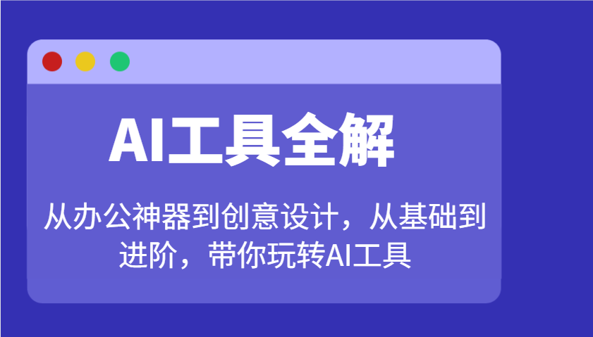 AI工具全解：从办公神器到创意设计，从基础到进阶，带你玩转AI工具-heixxmi