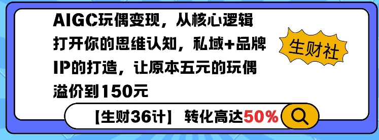 AIGC玩偶变现，从核心逻辑打开你的思维认知，私域+品牌IP的打造，让原本五元的玩偶溢价到150元-heixxmi