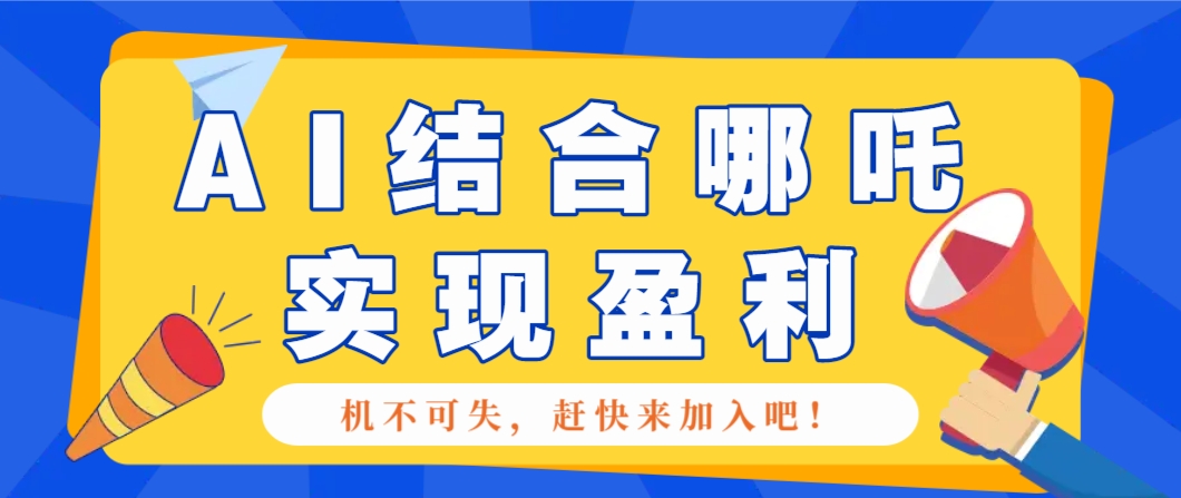 哪咤2爆火，如何利用AI结合哪吒2实现盈利，月收益5000+【附详细教程】-heixxmi