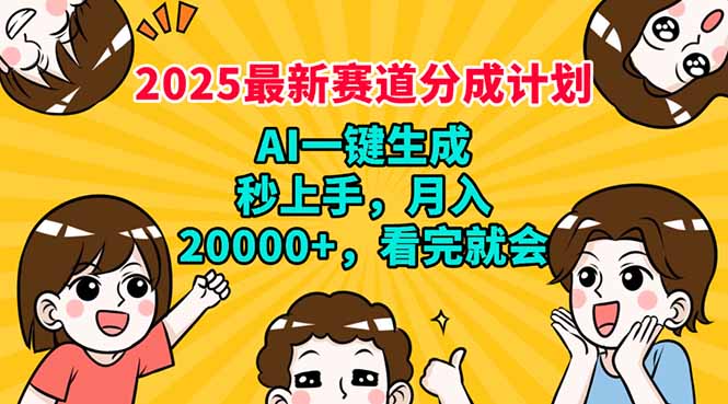 2025最新赛道分成计划，AI自动生成，秒上手 月入20000+，看完就会-heixxmi
