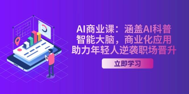 AI商业课：涵盖AI科普，智能大脑，商业化应用，助力年轻人逆袭职场晋升-heixxmi