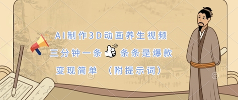 AI制作3D动画养生视频，三分钟一条，条条是爆款，变现简单(附提示词)-heixxmi