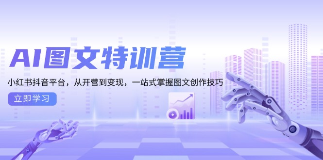 AI图文特训营：小红书抖音平台，从开营到变现，一站式掌握图文创作技巧-heixxmi