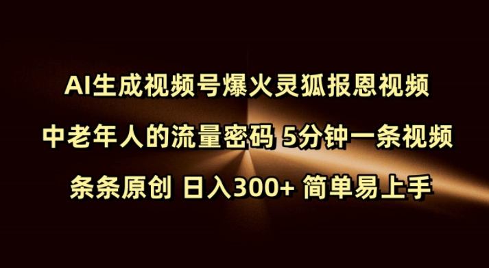 Ai生成视频号爆火灵狐报恩视频 中老年人的流量密码 5分钟一条视频 条条原创 日入300+ 简单易上手-heixxmi