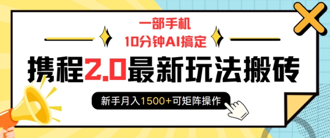 一部手机10分钟AI搞定，携程2.0最新玩法搬砖，新手月入1500+可矩阵操作-heixxmi
