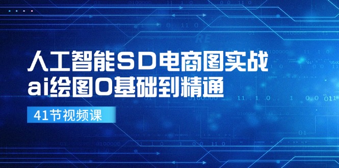 人工智能SD电商图实战，ai绘图0基础到精通(41节视频课-heixxmi