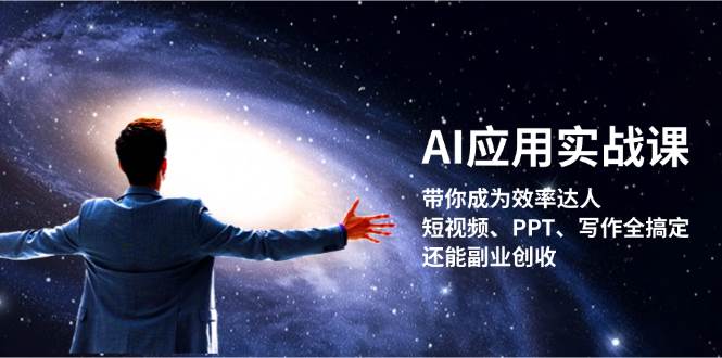 AI应用实战课：带你成为效率达人！短视频、PPT、写作全搞定，还能副业创收-heixxmi