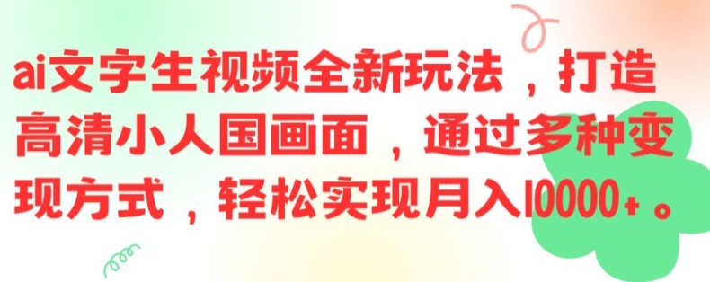 ai文字生视频全新玩法，打造高清小人国画面，通过多种变现方式，轻松实现月入1W+【揭秘】-heixxmi