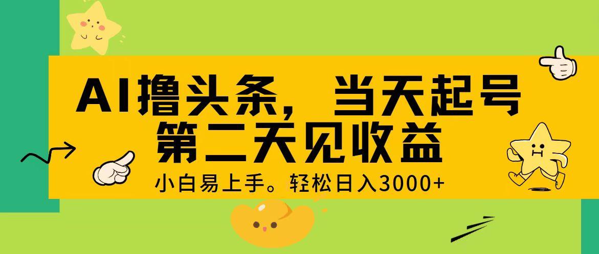 AI撸头条，轻松日入3000+，当天起号，第二天见收益。-heixxmi