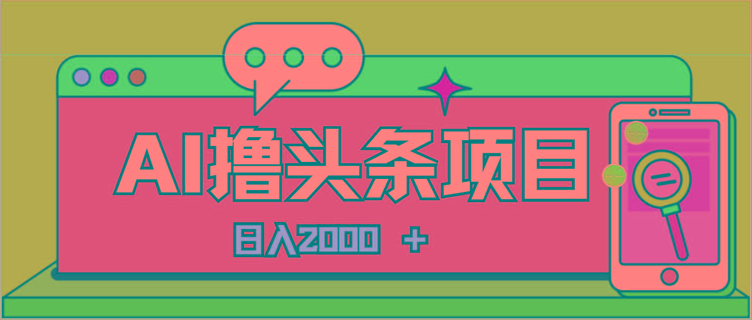 AI今日头条，当日建号，次日盈利，适合新手，每日收入超2000元的好项目-heixxmi