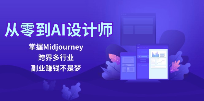 从零到AI设计师：掌握Midjourney，跨界多行业，副业赚钱不是梦-heixxmi
