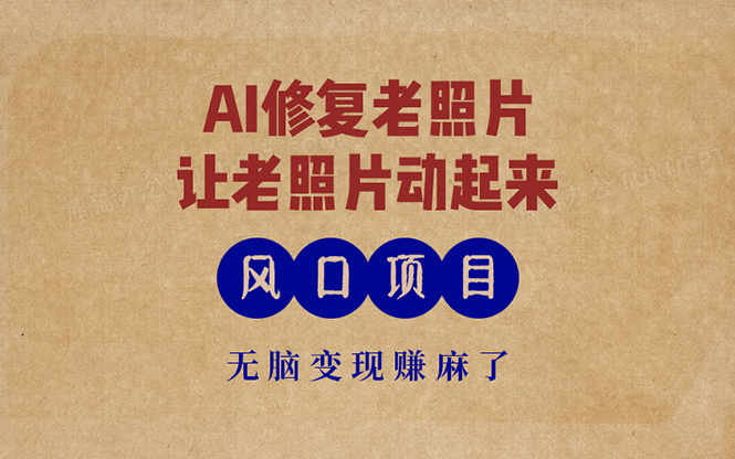 最新风口项目，AI一键修复老照片，让老照片动起来，接单到手软，无脑变...-heixxmi