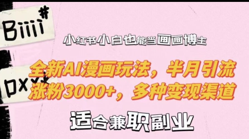 小红书小白也能当画画博主，全新AI漫画玩法，半月引流涨粉3000+，多种变现渠道【揭秘】-heixxmi