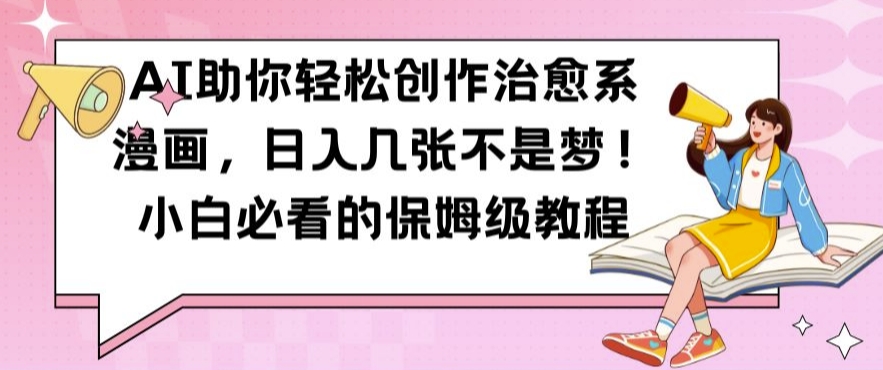 AI助你轻松创作治愈系漫画，日入几张不是梦，小白必看的保姆级教程【揭秘】-heixxmi