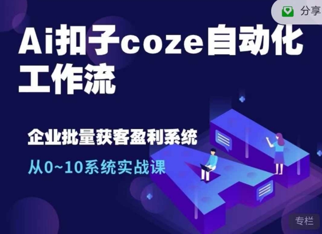 Ai扣子coze自动化工作流，从0~10系统实战课，10个人的工作量1个人完成-heixxmi