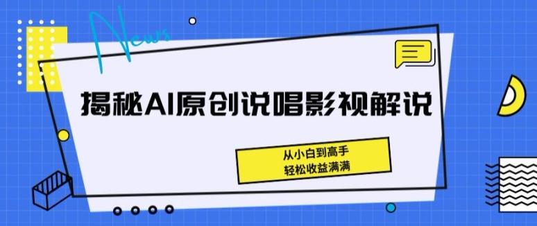 揭秘AI原创说唱影视解说，从小白到高手，轻松收益满满【揭秘】-heixxmi