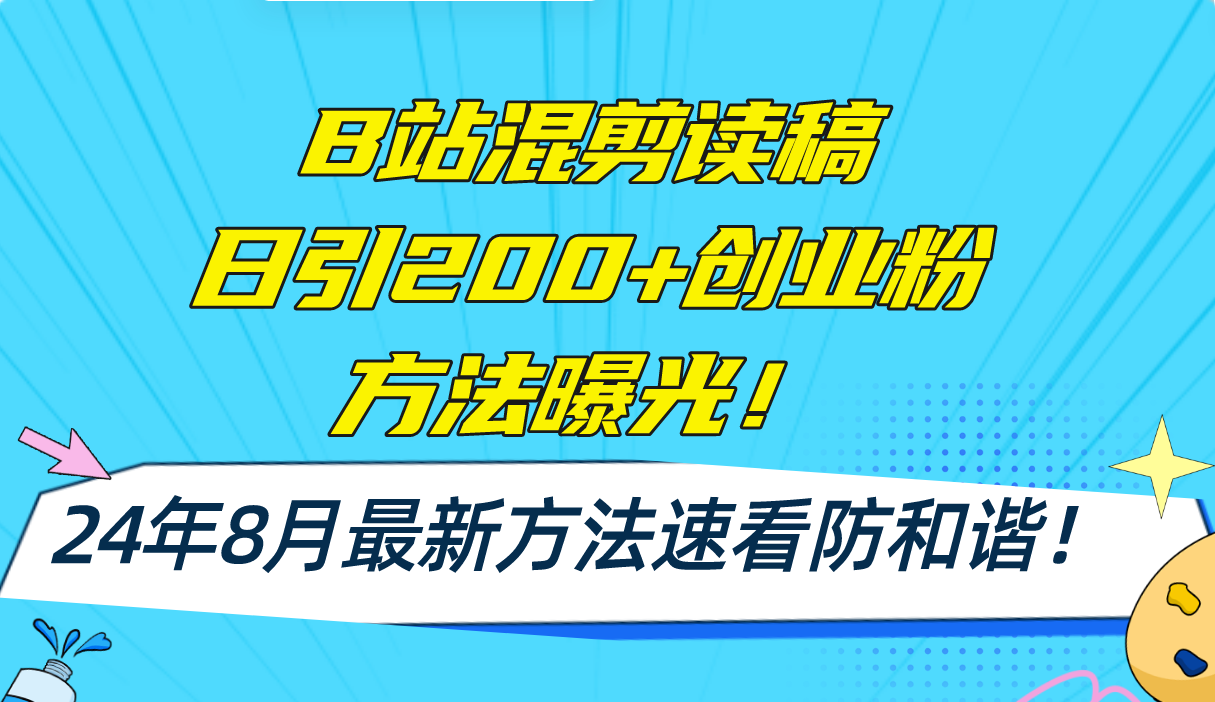 B站混剪读稿日引200+创业粉方法4.0曝光，24年8月最新方法Ai一键操作 速...-heixxmi