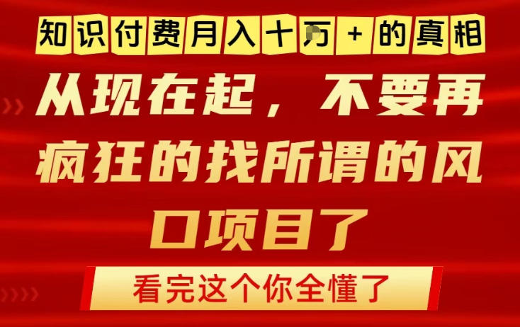知识付费月入10个W的真相，做网创项目这一个就够了，不要再疯狂的找所谓的风口项目【揭秘】-heixxmi