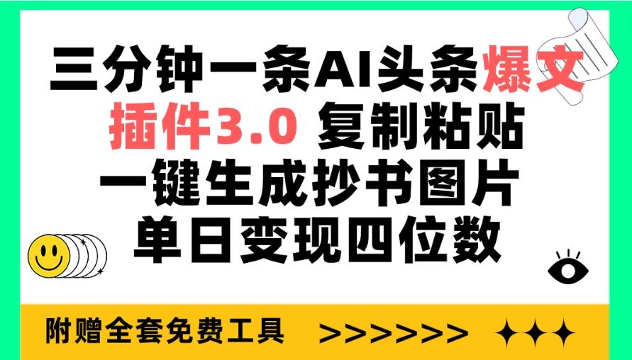 (9914期)三分钟一条AI头条爆文，插件3.0 复制粘贴一键生成抄书图片 单日变现四位数-heixxmi