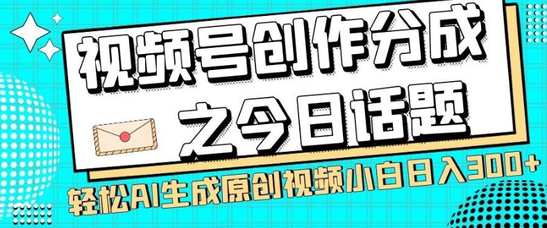 视频号创作分成之今日话题，两种方法，轻松AI生成原创视频，小白日入300+-heixxmi