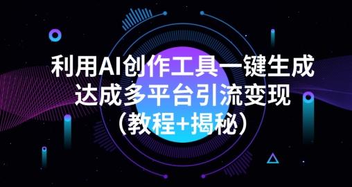 利用AI创作工具一键生成多平台引流变现（教程+揭秘）-heixxmi