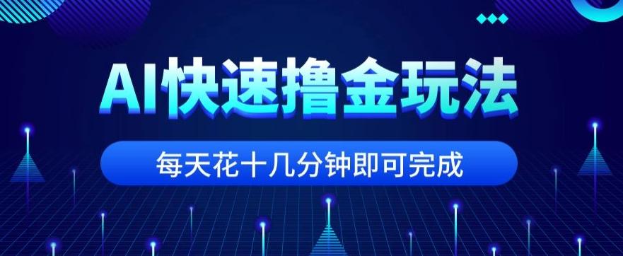 用AI快速撸金玩法，小白可操作，每日操作十几分钟即可完成【揭秘】-heixxmi