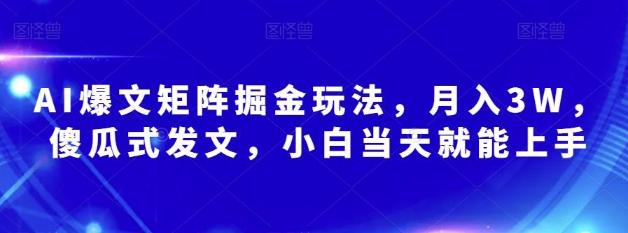 AI爆文矩阵掘金玩法，月入3W，傻瓜式发文，小白当天就能上手【揭秘】-heixxmi