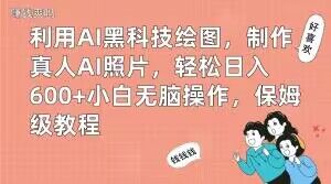 利用AI黑科技绘图，制作真人AI照片，轻松日入600+小白无脑操作，保姆级教程【揭秘】-heixxmi