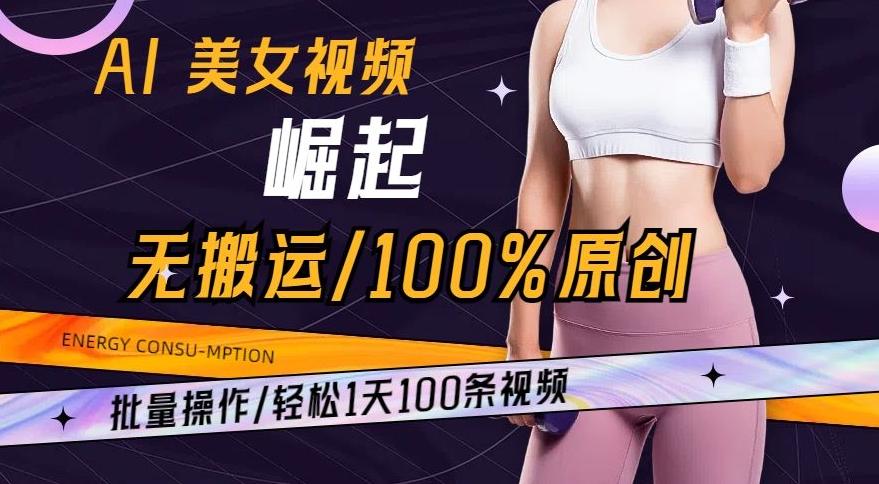 AI美女视频崛起玩法无搬运100%原创，批量操作，轻松1天100条【揭秘】-heixxmi