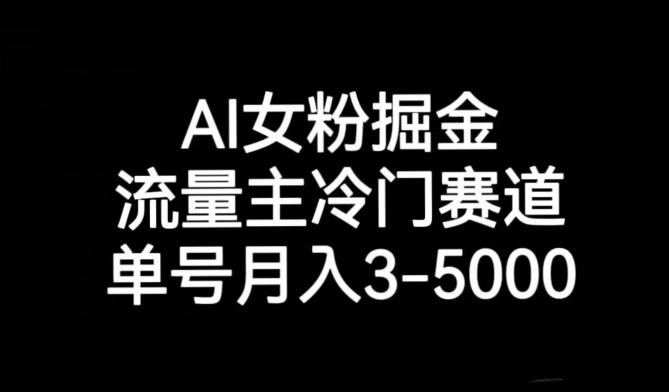 AI女粉掘金，流量主冷门赛道，单号月入3-5000【揭秘】-heixxmi