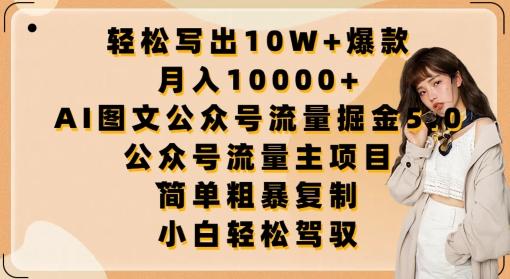 轻松写出10W+爆款，月入10000+，AI图文公众号流量掘金5.0.公众号流量主项目【揭秘】-heixxmi