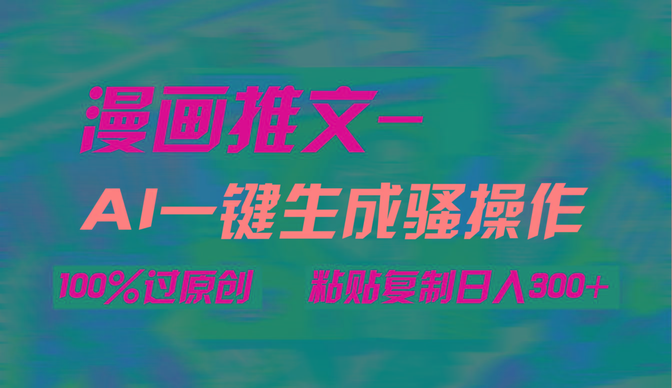 (9635期)AI一键生成漫画爆款视频，3分钟1条双重去重100%过原创，粘贴复制日入300+-heixxmi