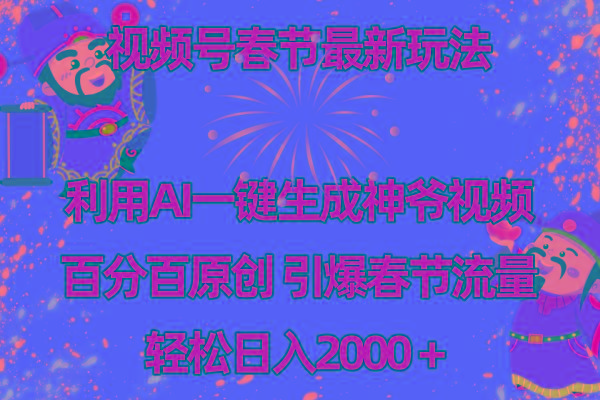 视频号春节玩法 利用AI一键生成财神爷视频 百分百原创 引爆春节流量 日入2k-heixxmi