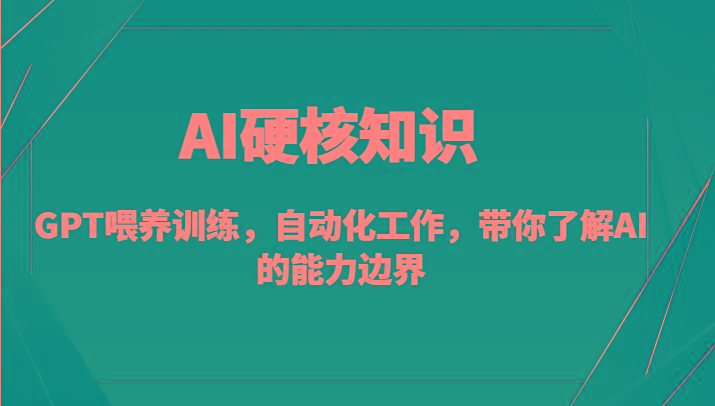 AI硬核知识-GPT喂养训练，自动化工作，带你了解AI的能力边界(10节课)-heixxmi