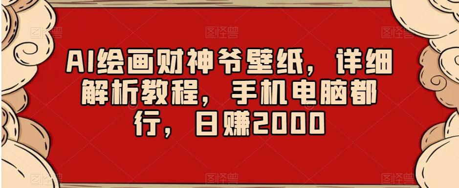 AI绘画财神爷壁纸，详细解析教程，手机电脑都行，日赚2000【揭秘】-heixxmi