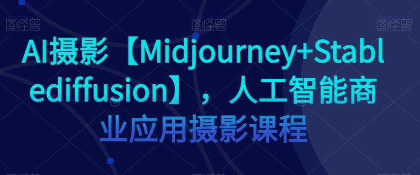 AI摄影【Midjourney+Stablediffusion】，人工智能商业应用摄影课程-heixxmi