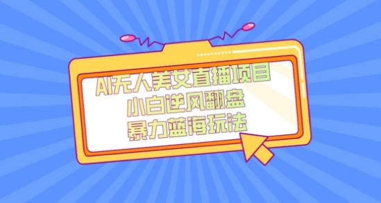 外面卖1980的AI无人美女直播项目，单号收益200+，妥妥蓝海项目【揭秘】-heixxmi