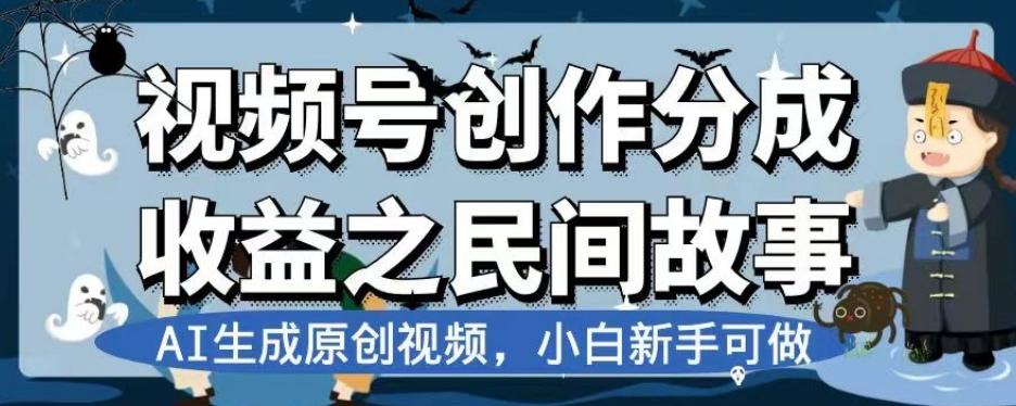 视频号创作分成收益之民间故事，AI生成原创视频，小白新手可做【揭秘】-heixxmi