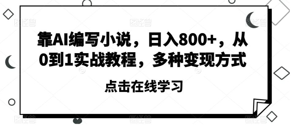 靠AI编写小说，日入800+，从0到1实战教程，多种变现方式【揭秘】-heixxmi