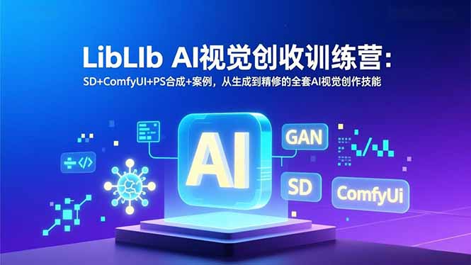 LibLIb AI视觉创收训练营：SD+ComfyUI+PS合成+案例，从生成到精修的全套AI视觉创作技能-heixxmi